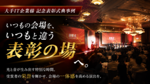 いつもの会場を、いつもと違う表彰の場へ。大手IT企業様 記念表彰式典 開催事例